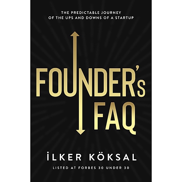 Founder's FAQ: The Predictable Journey of the Ups and Downs of a Startup, Ilker Koksal