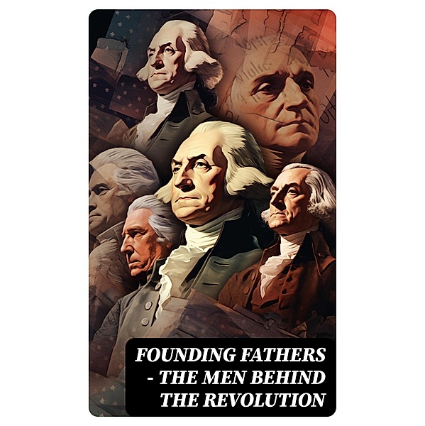 FOUNDING FATHERS - The Men Behind the Revolution, L. Carroll Judson, Emory Speer, Helen M. Campbell, John (Lawyer) Jay