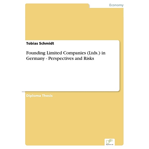 Founding Limited Companies (Ltds.) in Germany - Perspectives and Risks, Tobias Schmidt