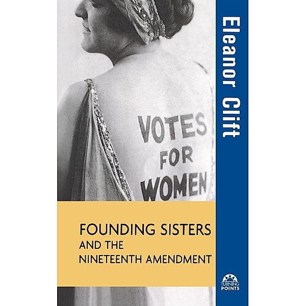Founding Sisters and the Nineteenth Amendment / Turning Points in History Bd.7, Eleanor Clift