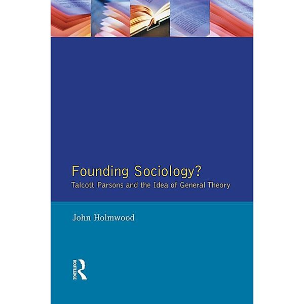 Founding Sociology? Talcott Parsons and the Idea of General Theory., John Holmwood