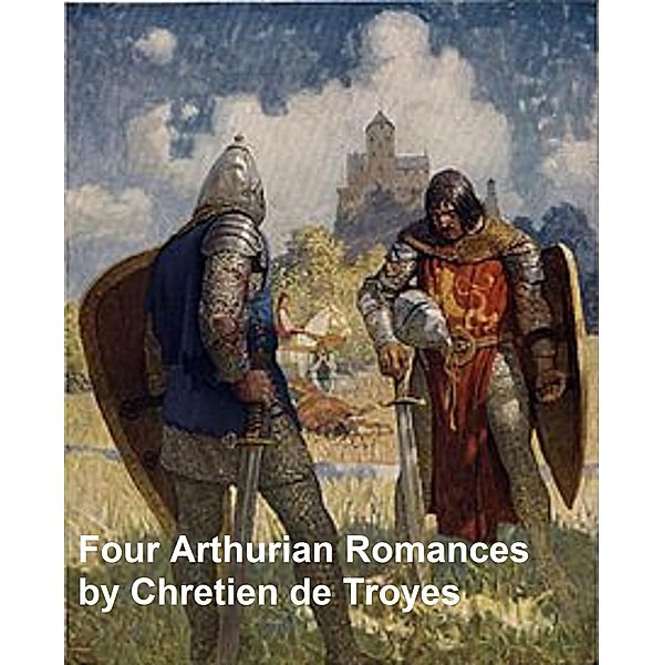 Four Arthurian Romances, Chretien De Troyes