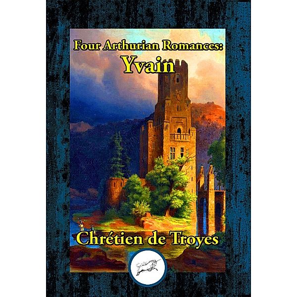 Four Arthurian Romances: Yvain / Dancing Unicorn Books, Chretien De Troyes