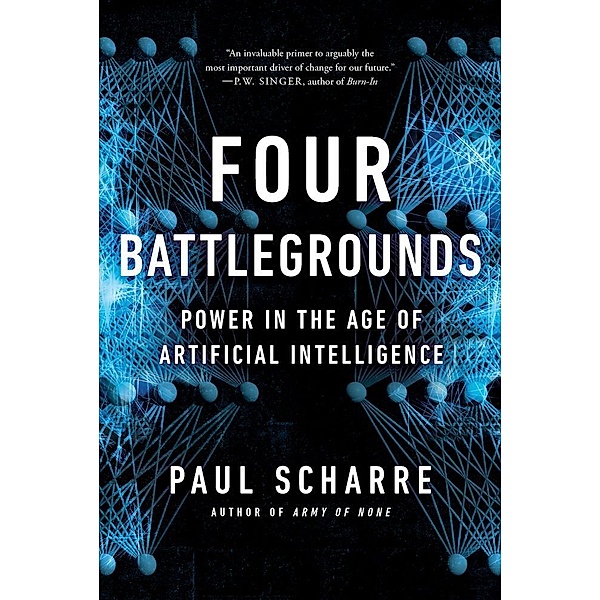 Four Battlegrounds - Power in the Age of Artificial Intelligence, Paul Scharre