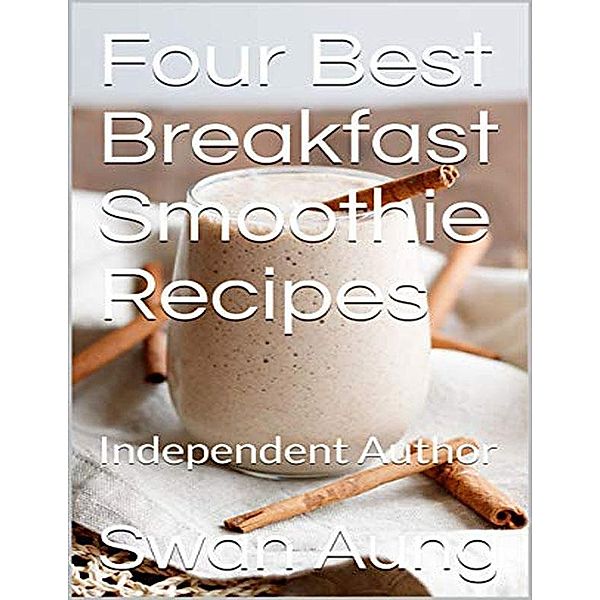 Four Best Breakfast Smoothie Recipes, Swan Aung