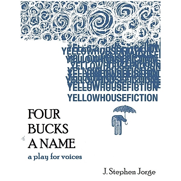 Four Bucks a Name: A Play for Voices, J. Stephen Jorge