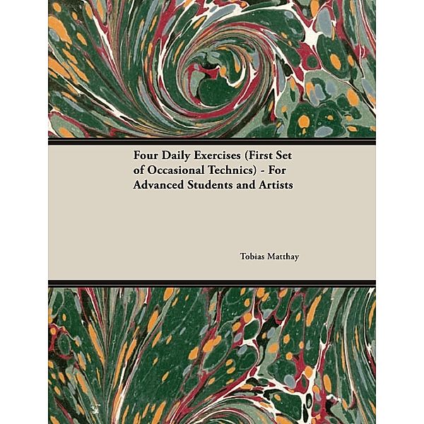 Four Daily Exercises (First Set of Occasional Technics) - For Advanced Students and Artists, Tobias Matthay