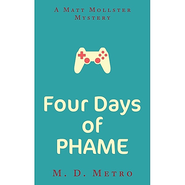 Four Days of PHAME: A Matt Mollster Mystery / Matt Mollster, M. D. Metro