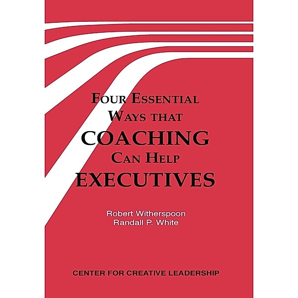 Four Essential Ways that Coaching Can Help Executives, Robert Witherspoon, Randall P. White