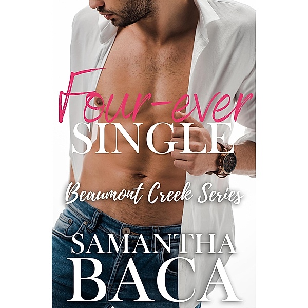 Four-ever Single (Beaumont Creek, #4) / Beaumont Creek, Samantha Baca