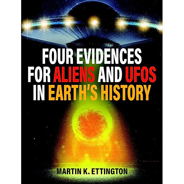 Four Evidences for Aliens and UFOs in Earth's History, Martin Ettington