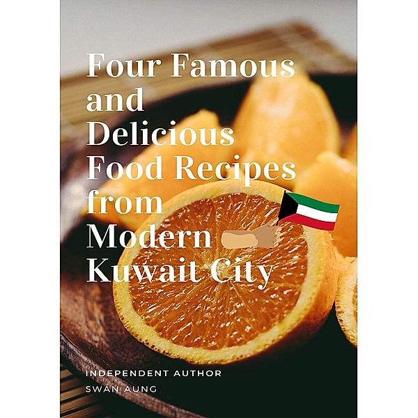 Four Famous and Delicious Food Recipes from Modern Kuwait City, Swan Aung