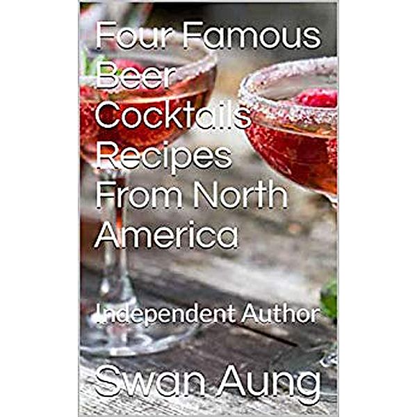 Four Famous Beer Cocktails Recipes From North America, Swan Aung
