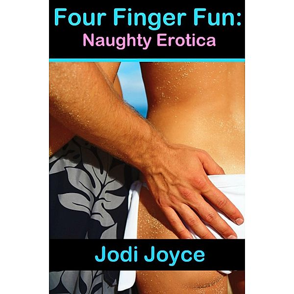 Four Finger Fun: Naughty Erotica, Jodi Joyce