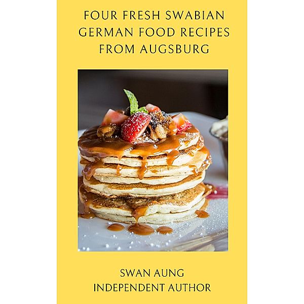 Four Fresh Swabian German Food Recipes from Augsburg, Swan Aung