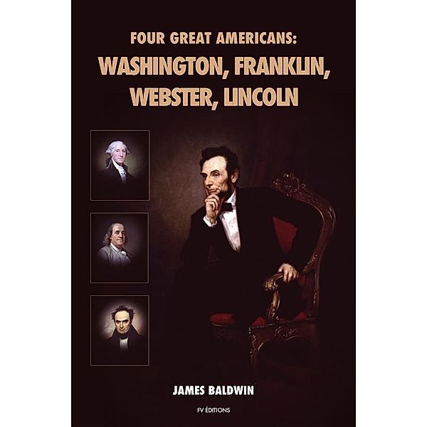 Four Great Americans: Washington, Franklin, Webster, Lincoln, James Baldwin