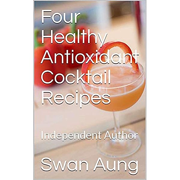 Four Healthy Antioxidant Cocktail Recipes, Swan Aung