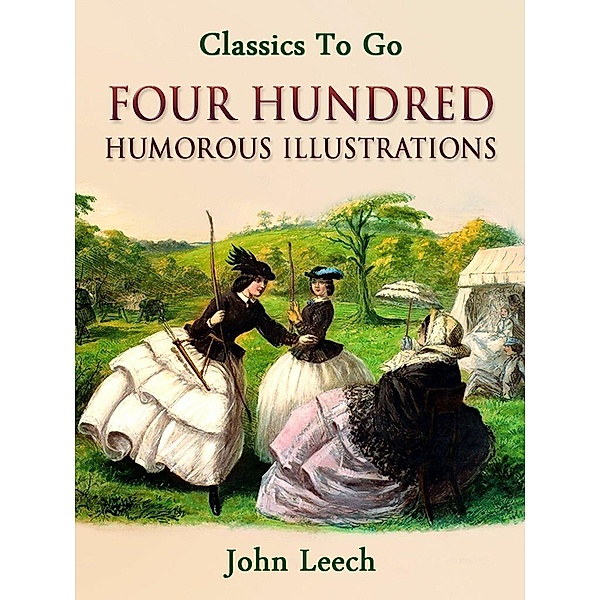 Four Hundred Humorous Illustrations / With Portrait and Biographical Sketch, John Leech