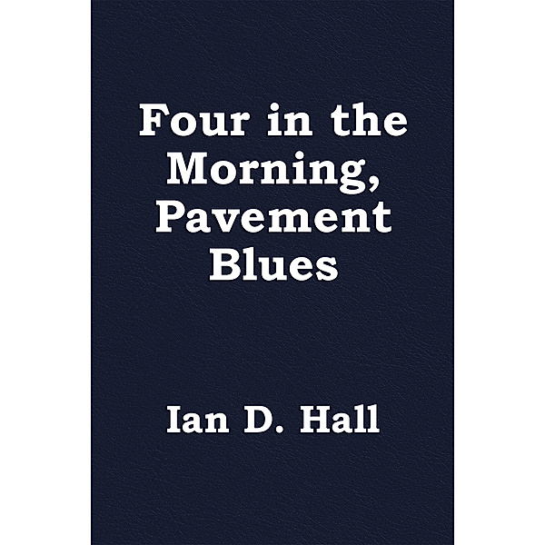 Four in the Morning, Pavement Blues, Ian D. Hall