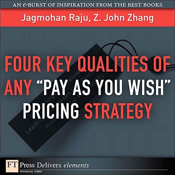 Four Key Qualities of Any Pay As You Wish Pricing Strategy / FT Press Delivers Elements, Jagmohan Raju, Z. Zhang