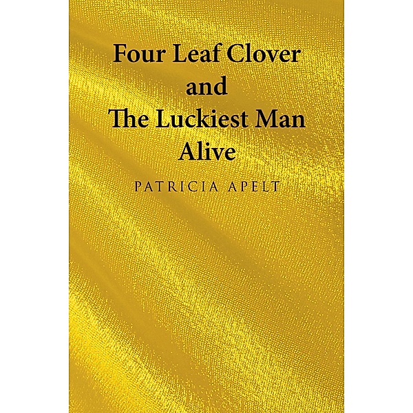 Four Leaf Clover and the Luckiest Man Alive, Patricia Apelt