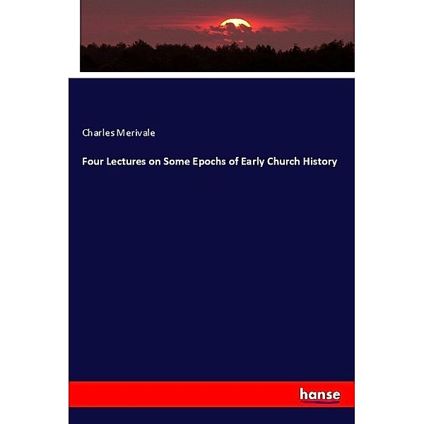 Four Lectures on Some Epochs of Early Church History, Charles Merivale