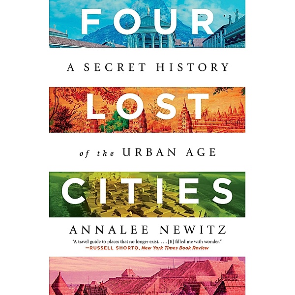 Four Lost Cities: A Secret History of the Urban Age, Annalee Newitz