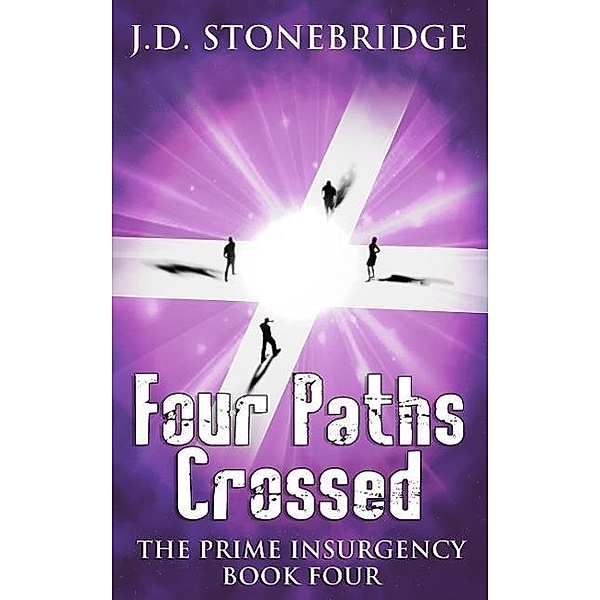 Four Paths Crossed (The Prime Insurgency Series, #4), J. D. Stonebridge