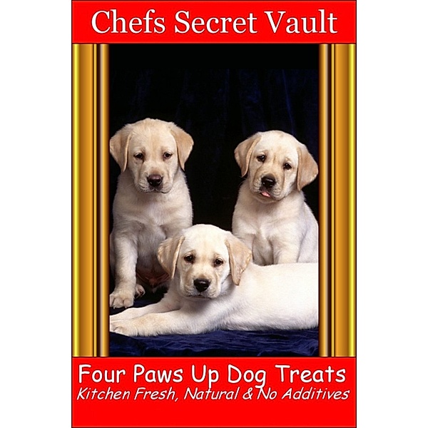 Four Paws up Dog Treats: Kitchen Fresh, Natural & No Additives, Chefs Secret Vault