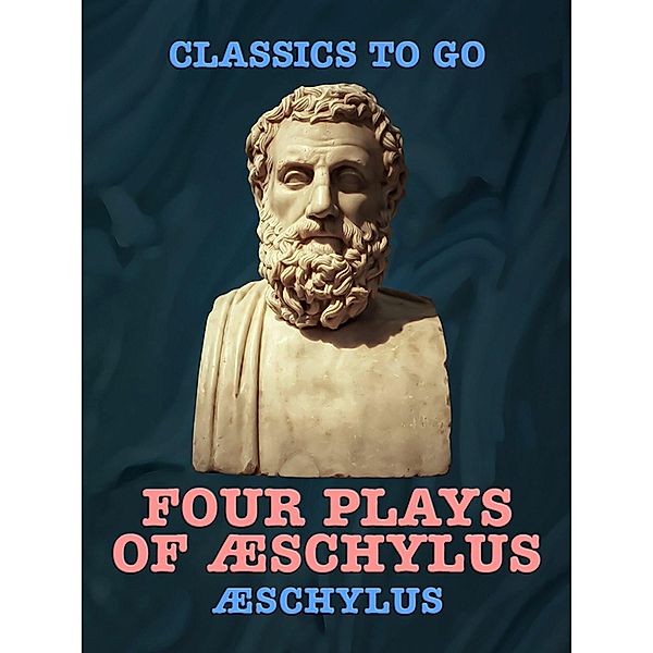 Four Plays of Æschylus, Aeschylus