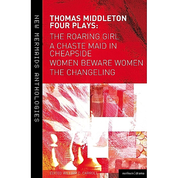 Four Plays: Women Beware Women, The Changeling, The Roaring Girl and A Chaste Maid in Cheapside, Thomas Middleton
