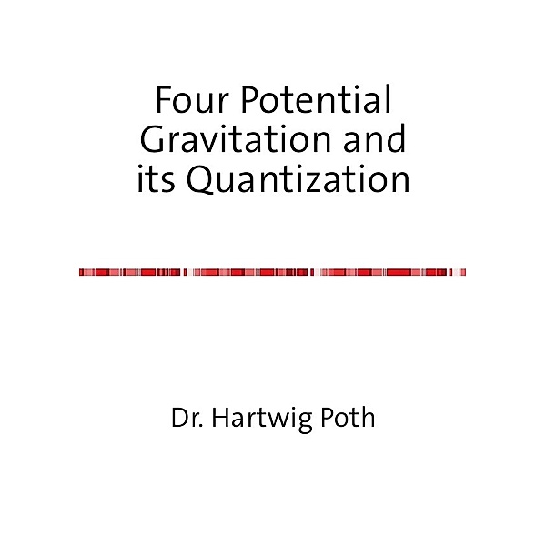 Four Potential Gravitation and its Quantization, Hartwig Poth