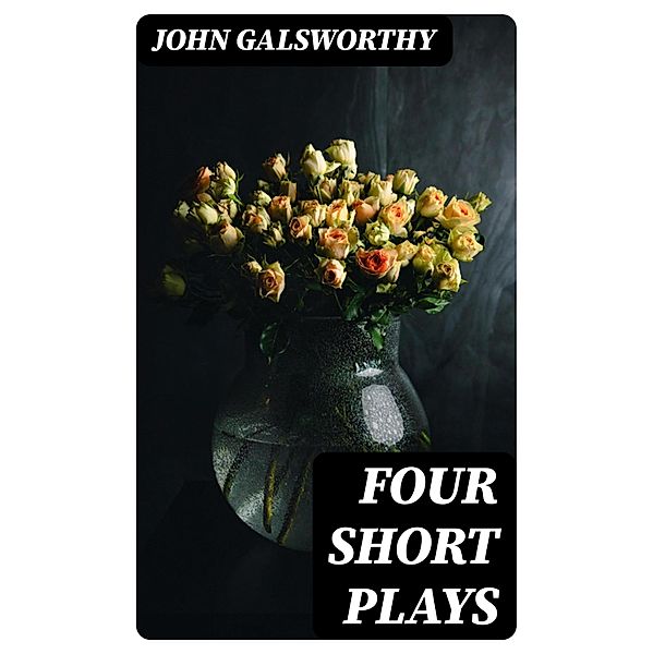Four Short Plays, John Galsworthy