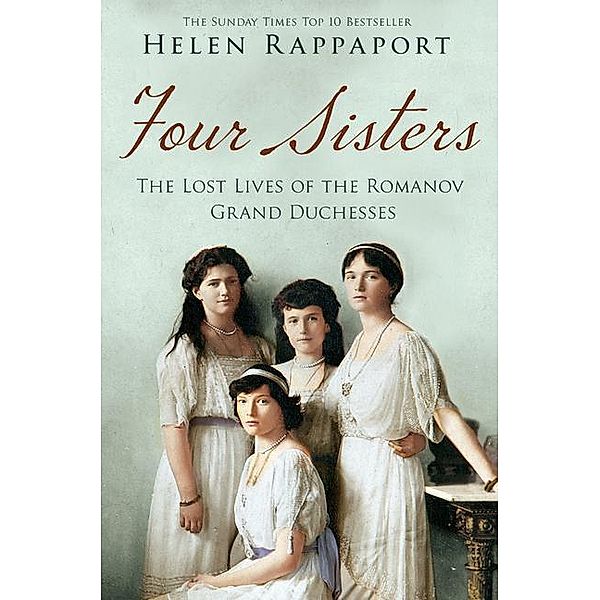 Four Sisters: The Lost Lives of the Romanov Grand Duchesses, Helen Rappaport