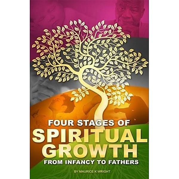 Four Stages of Spiritual Growth: From Infancy To Fathers, Maurice K. Wright