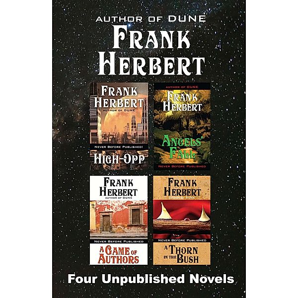 Four Unpublished Novels: High-Opp, Angel's Fall, A Game of Authors, A Thorn in the Bush, Frank Herbert