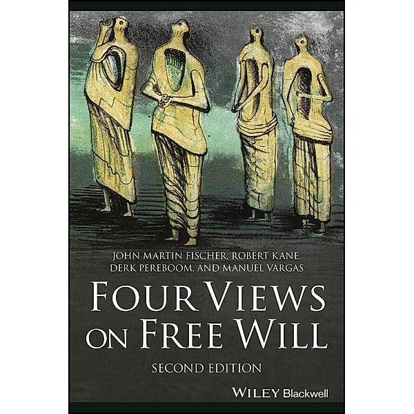 Four Views on Free Will, John Martin Fischer, Robert Kane, Derk Pereboom, Manuel Vargas