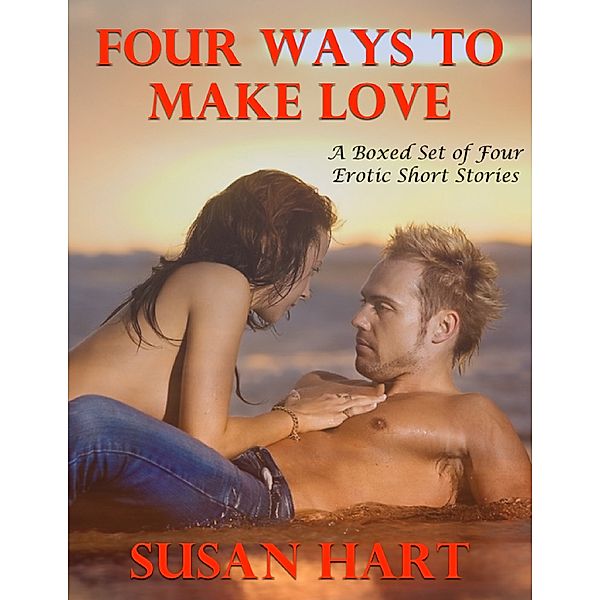 Four Ways to Make Love: A Boxed Set of Four Erotic Short Stories, Susan Hart