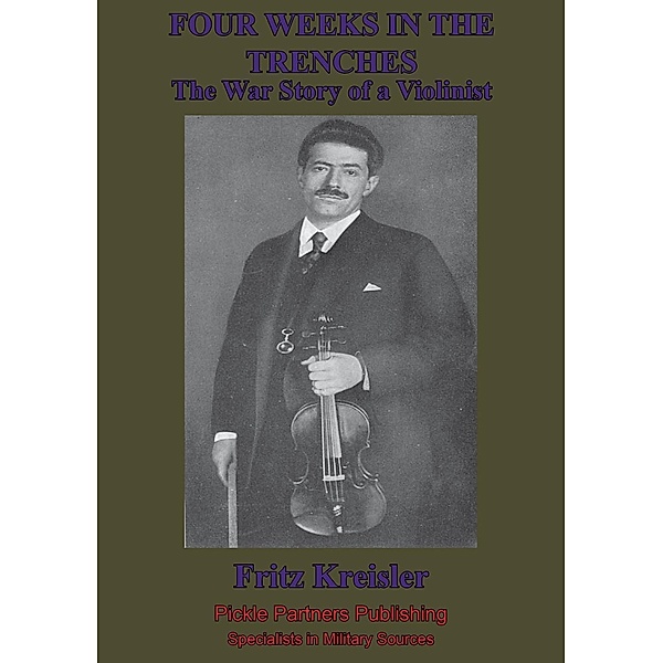 Four Weeks In The Trenches; The War Story Of A Violinist [Illustrated Edition], Fritz Kreisler