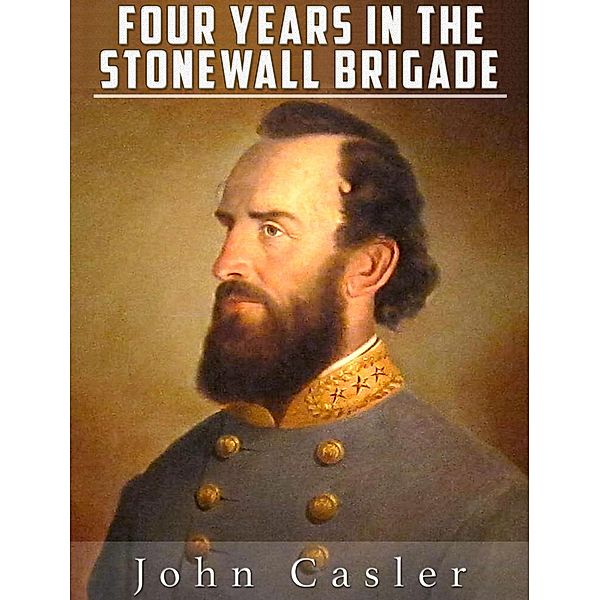 Four Years in the Stonewall Brigade (Illustrated), John Casler