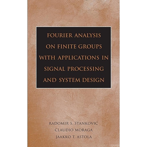 Fourier Analysis on Finite Groups with Applications in Signal Processing and System Design, Radomir S. Stankovic, Claudio Moraga, Jaakko Astola