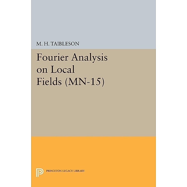 Fourier Analysis on Local Fields. (MN-15) / Mathematical Notes, M. H. Taibleson