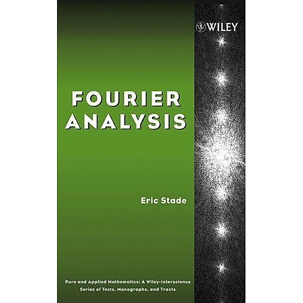 Fourier Analysis / Wiley Series in Pure and Applied Mathematics, Eric Stade