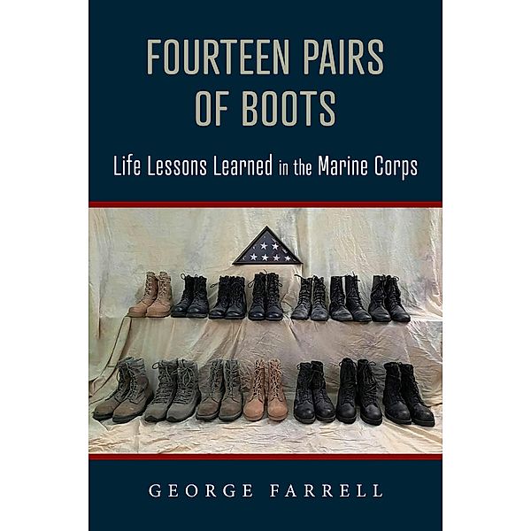 Fourteen Pairs of Boots:  Life Lessons Learned in the Marine Corps, George W. Farrell