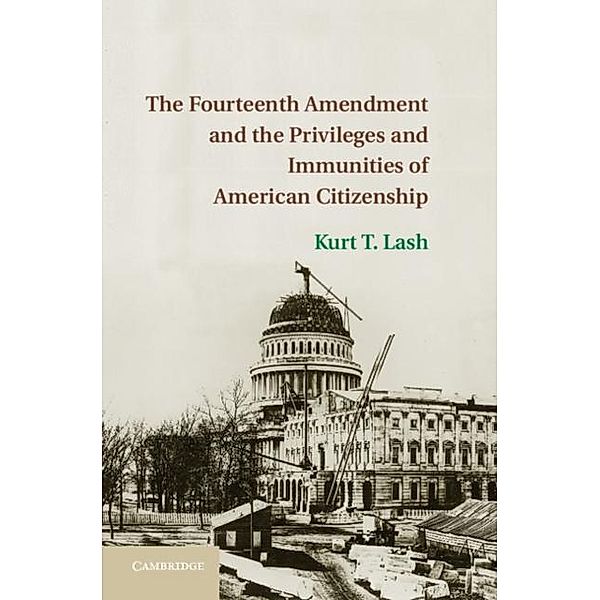 Fourteenth Amendment and the Privileges and Immunities of American Citizenship, Kurt T. Lash