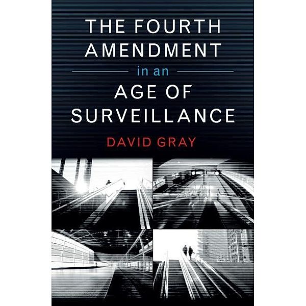 Fourth Amendment in an Age of Surveillance, David Gray