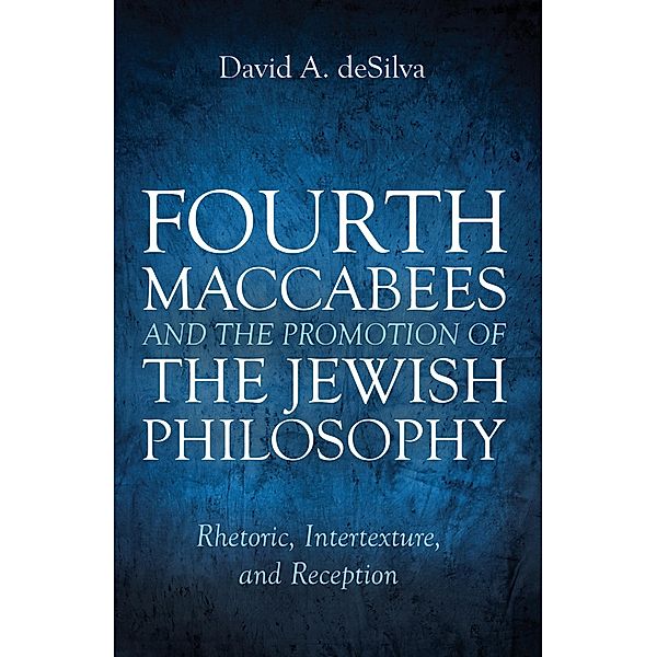 Fourth Maccabees and the Promotion of the Jewish Philosophy, David A. deSilva