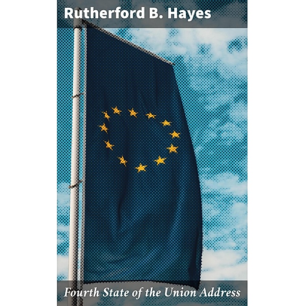 Fourth State of the Union Address, Rutherford B. Hayes