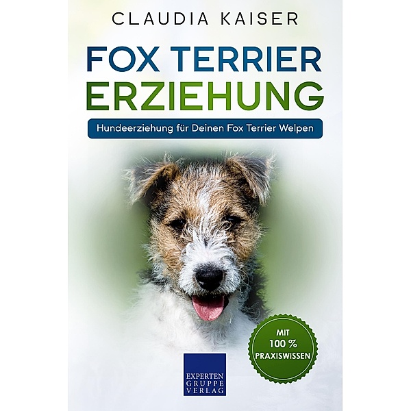Fox Terrier Erziehung: Hundeerziehung für Deinen Fox Terrier Welpen / Fox Terrier Erziehung Bd.1, Claudia Kaiser