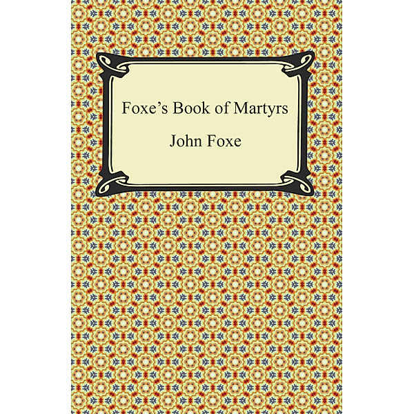 Foxe's Book of Martyrs, John Foxe